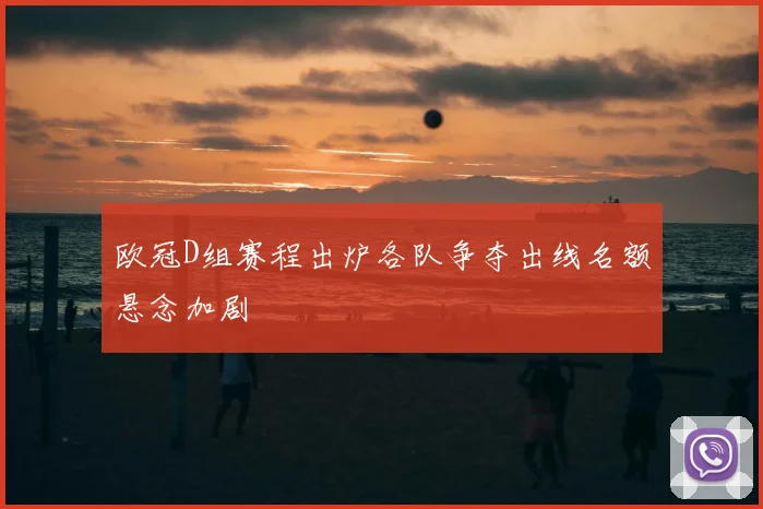 欧冠D组赛程出炉各队争夺出线名额悬念加剧